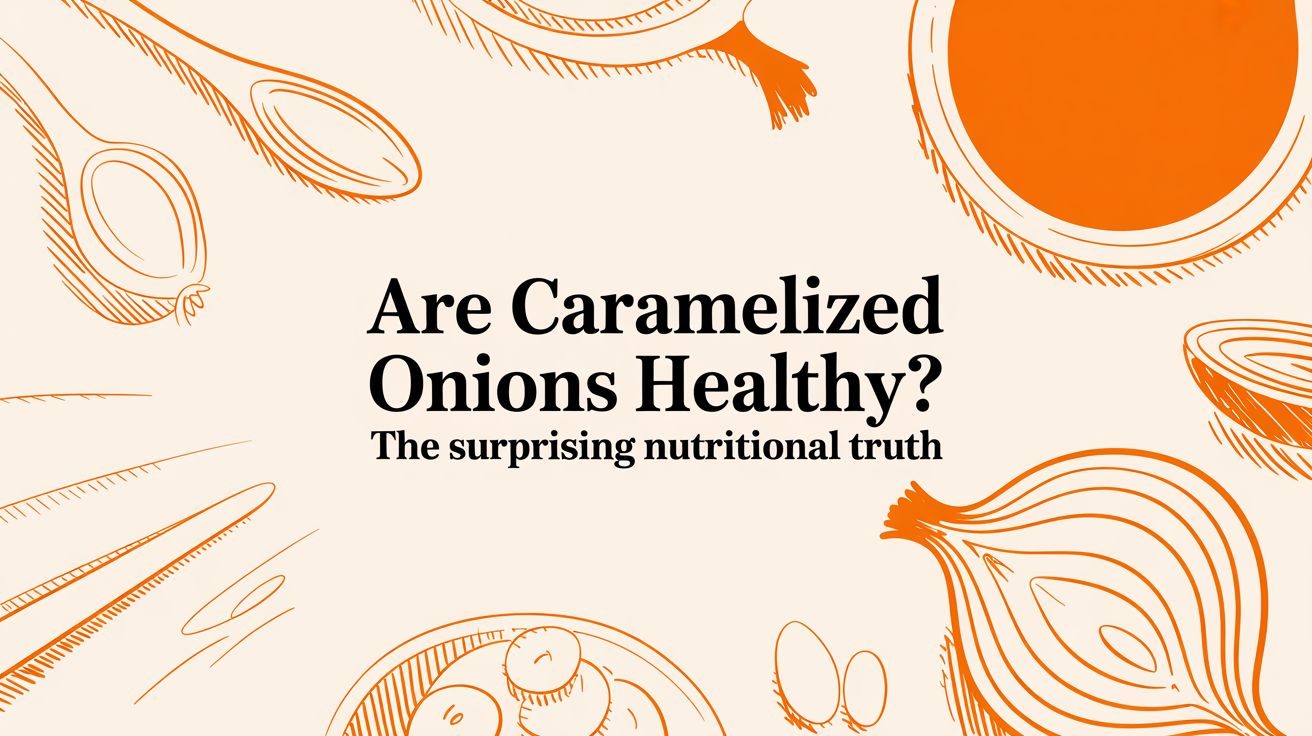 Are Caramelized Onions Healthy? The Surprising Nutritional Truth