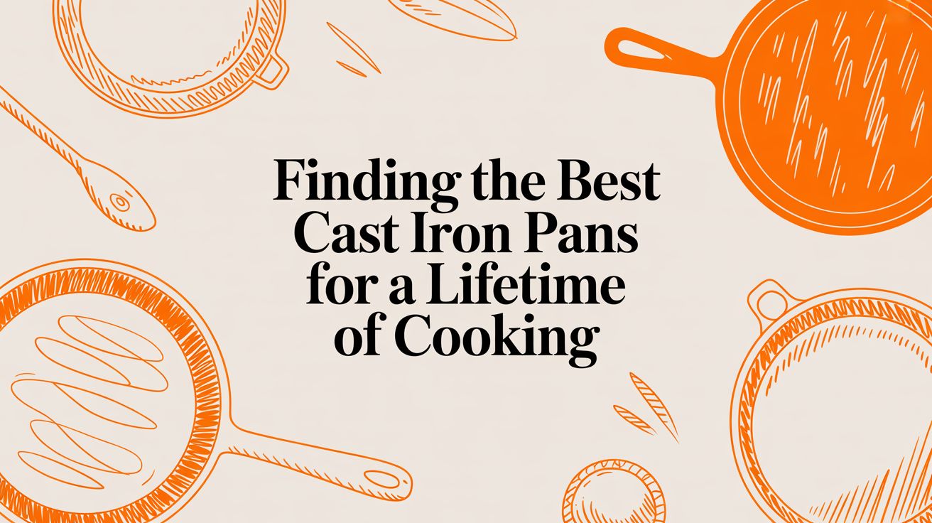 Finding the Best Cast Iron Pans for a Lifetime of Cooking