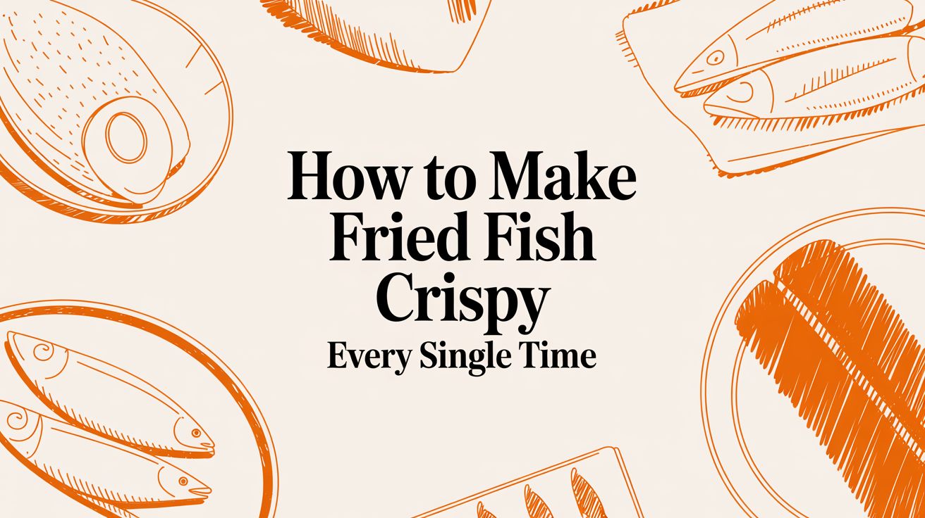 How to Make Fried Fish Crispy Every Single Time